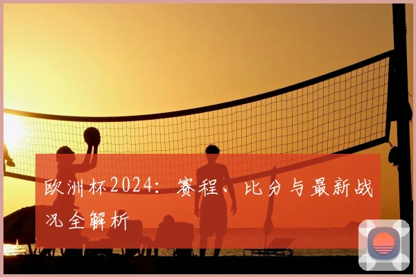 欧洲杯2024：赛程、比分与最新战况全解析