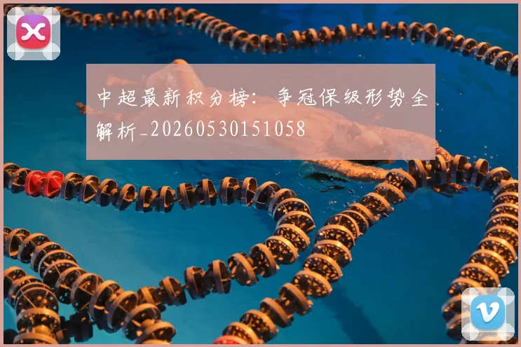 中超最新积分榜：争冠保级形势全解析_20260530151058