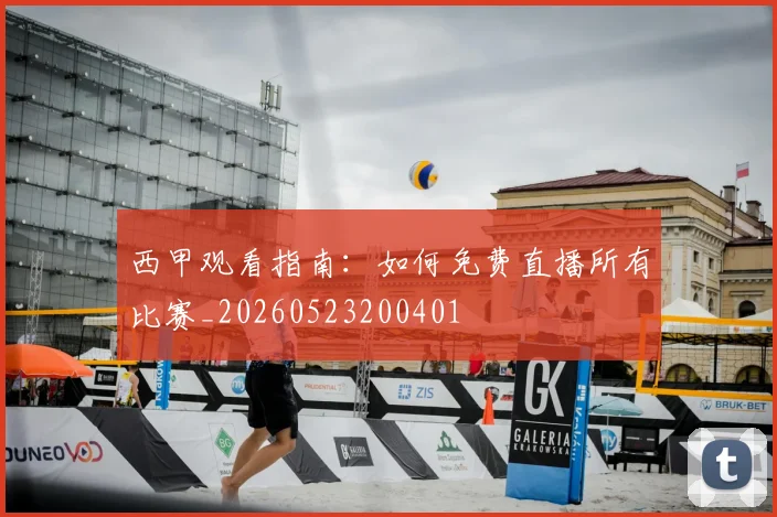 西甲观看指南:如何免费直播所有比赛_20260523200401