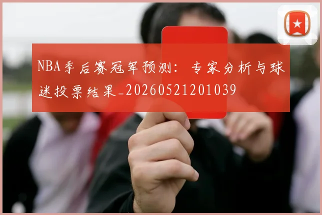 NBA季后赛冠军预测:专家分析与球迷投票结果_20260521201039