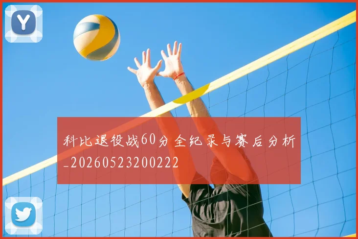 科比退役战60分全纪录与赛后分析_20260523200222