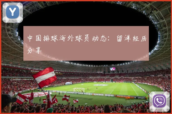 中国排球海外球员动态：留洋经历分享