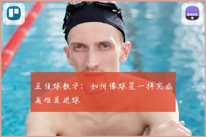 五佳球教学：如何像球星一样完成高难度进球